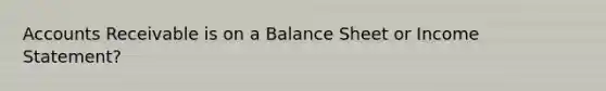 Accounts Receivable is on a Balance Sheet or Income Statement?