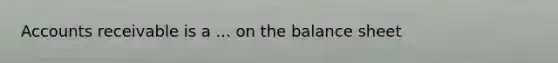 Accounts receivable is a ... on the balance sheet