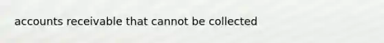 accounts receivable that cannot be collected