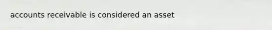accounts receivable is considered an asset