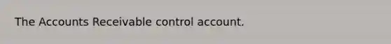 The Accounts Receivable control account.