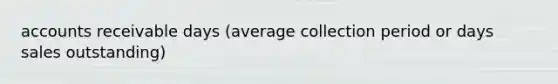 accounts receivable days (average collection period or days sales outstanding)