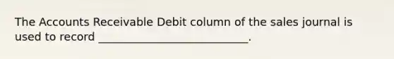 The Accounts Receivable Debit column of the sales journal is used to record ___________________________.