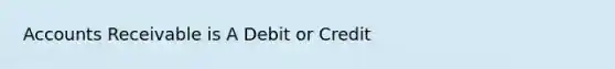 Accounts Receivable is A Debit or Credit