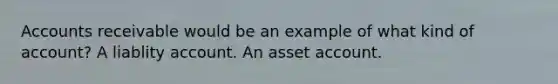 Accounts receivable would be an example of what kind of account? A​ liablity account. A​n asset account.