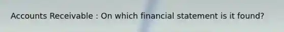 Accounts Receivable : On which financial statement is it found?