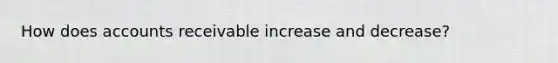 How does accounts receivable increase and decrease?