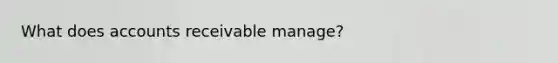 What does accounts receivable manage?