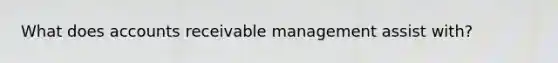 What does accounts receivable management assist with?