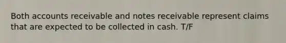 Both accounts receivable and <a href='https://www.questionai.com/knowledge/kNWH1Okbso-notes-receivable' class='anchor-knowledge'>notes receivable</a> represent claims that are expected to be collected in cash. T/F