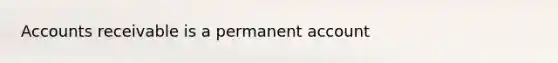 Accounts receivable is a permanent account