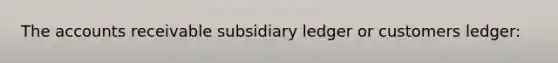 The accounts receivable subsidiary ledger or customers ledger: