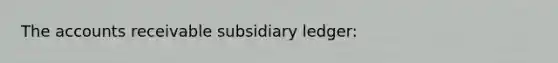 The accounts receivable subsidiary​ ledger: