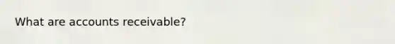 What are accounts receivable?