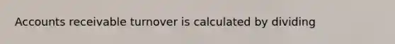 Accounts receivable turnover is calculated by dividing