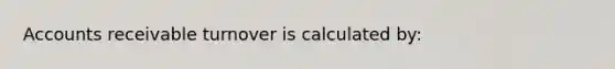 Accounts receivable turnover is calculated by: