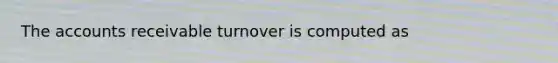 The accounts receivable turnover is computed as