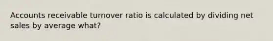 Accounts receivable turnover ratio is calculated by dividing net sales by average what?