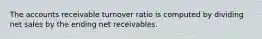 The accounts receivable turnover ratio is computed by dividing net sales by the ending net receivables.