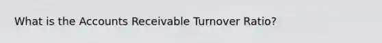What is the Accounts Receivable Turnover Ratio?