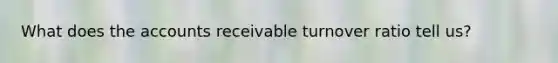 What does the accounts receivable turnover ratio tell us?