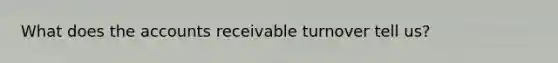 What does the accounts receivable turnover tell us?