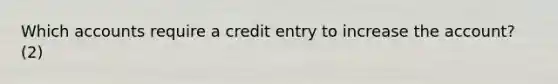 Which accounts require a credit entry to increase the account? (2)