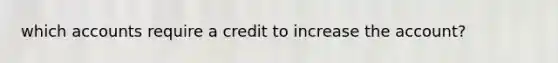 which accounts require a credit to increase the account?