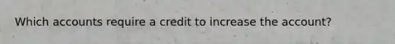 Which accounts require a credit to increase the account?