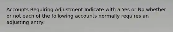 Accounts Requiring Adjustment Indicate with a Yes or No whether or not each of the following accounts normally requires an adjusting entry: