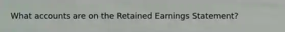 What accounts are on the Retained Earnings Statement?