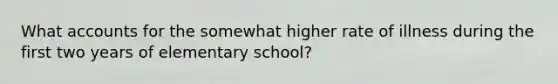 What accounts for the somewhat higher rate of illness during the first two years of elementary school?