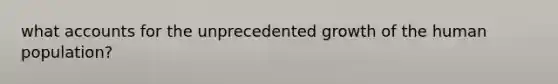 wha<a href='https://www.questionai.com/knowledge/k7x83BRk9p-t-accounts' class='anchor-knowledge'>t accounts</a> for the unprecedented growth of the human population?