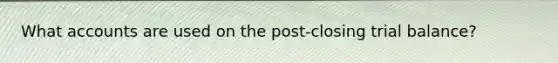 What accounts are used on the post-closing trial balance?