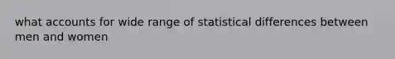 what accounts for wide range of statistical differences between men and women