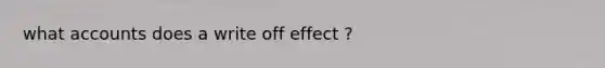 what accounts does a write off effect ?