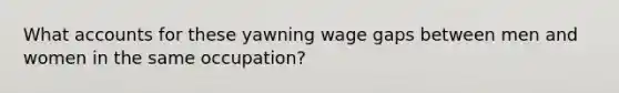 What accounts for these yawning wage gaps between men and women in the same occupation?