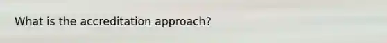 What is the accreditation approach?