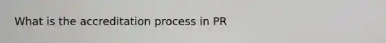 What is the accreditation process in PR