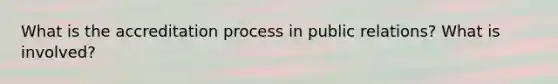 What is the accreditation process in public relations? What is involved?