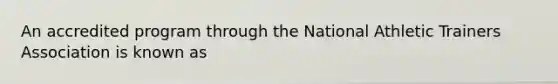 An accredited program through the National Athletic Trainers Association is known as