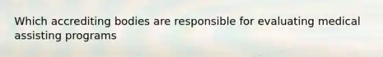 Which accrediting bodies are responsible for evaluating medical assisting programs