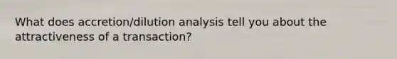 What does accretion/dilution analysis tell you about the attractiveness of a transaction?