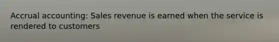 Accrual accounting: Sales revenue is earned when the service is rendered to customers