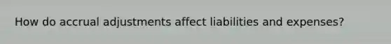 How do accrual adjustments affect liabilities and expenses?