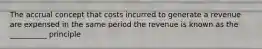 The accrual concept that costs incurred to generate a revenue are expensed in the same period the revenue is known as the __________ principle