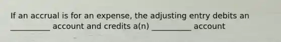 If an accrual is for an expense, the adjusting entry debits an __________ account and credits a(n) __________ account