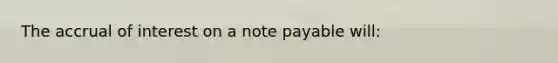 The accrual of interest on a note payable will: