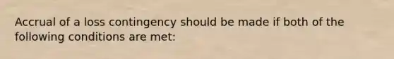 Accrual of a loss contingency should be made if both of the following conditions are met: