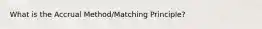 What is the Accrual Method/Matching Principle?